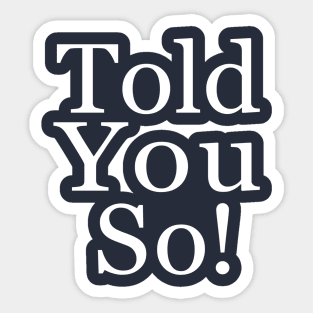 Told You So! Sticker